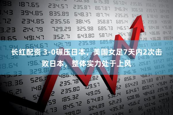 长红配资 3-0碾压日本，美国女足7天内2次击败日本，整体实力处于上风